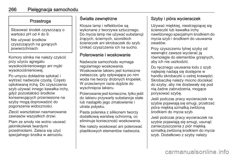OPEL GRANDLAND X 2018.75  Instrukcja obsługi (in Polish) 266Pielęgnacja samochoduPrzestroga
Stosować środek czyszczący o
wartości pH od 4 do 9.
Nie używać środków
czyszczących na gorących
powierzchniach.
Komory silnika nie należy czyścić przy 