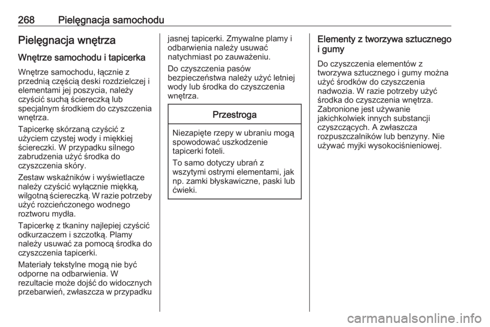 OPEL GRANDLAND X 2018.75  Instrukcja obsługi (in Polish) 268Pielęgnacja samochoduPielęgnacja wnętrza
Wnętrze samochodu i tapicerka Wnętrze samochodu, łącznie z
przednią częścią deski rozdzielczej i
elementami jej poszycia, należy
czyścić such�