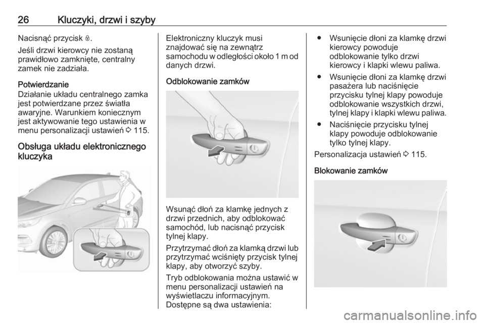 OPEL GRANDLAND X 2018.75  Instrukcja obsługi (in Polish) 26Kluczyki, drzwi i szybyNacisnąć przycisk N.
Jeśli drzwi kierowcy nie zostaną
prawidłowo zamknięte, centralny
zamek nie zadziała.
Potwierdzanie
Działanie układu centralnego zamka jest potwie