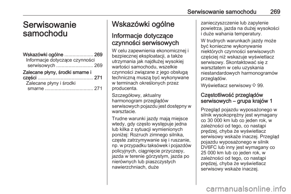OPEL GRANDLAND X 2018.75  Instrukcja obsługi (in Polish) Serwisowanie samochodu269Serwisowanie
samochoduWskazówki ogólne .....................269
Informacje dotyczące czynności serwisowych ........................... 269
Zalecane płyny, środki smarne 