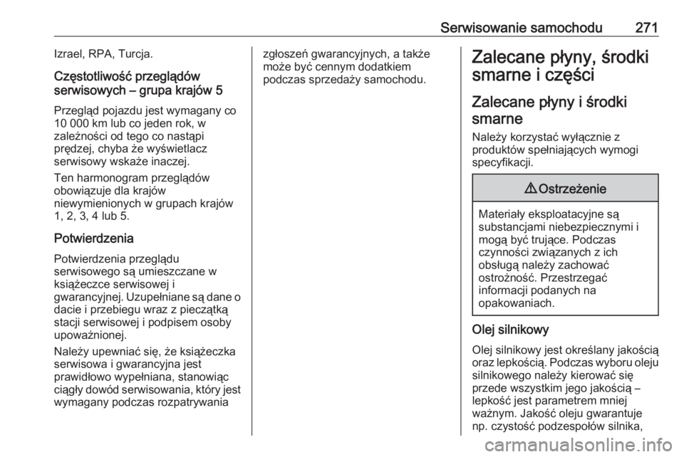 OPEL GRANDLAND X 2018.75  Instrukcja obsługi (in Polish) Serwisowanie samochodu271Izrael, RPA, Turcja.Częstotliwość przeglądów
serwisowych – grupa krajów 5
Przegląd pojazdu jest wymagany co 10 000 km lub co jeden rok, w
zależności od tego co nast