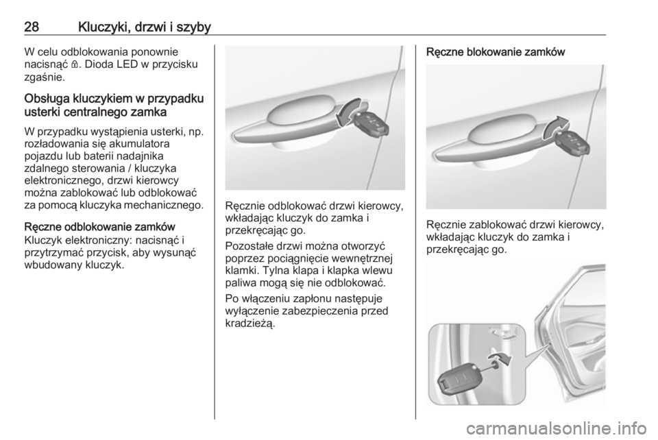 OPEL GRANDLAND X 2018.75  Instrukcja obsługi (in Polish) 28Kluczyki, drzwi i szybyW celu odblokowania ponownie
nacisnąć  Q. Dioda LED w przycisku
zgaśnie.
Obsługa kluczykiem w przypadku
usterki centralnego zamka
W przypadku wystąpienia usterki, np.
roz