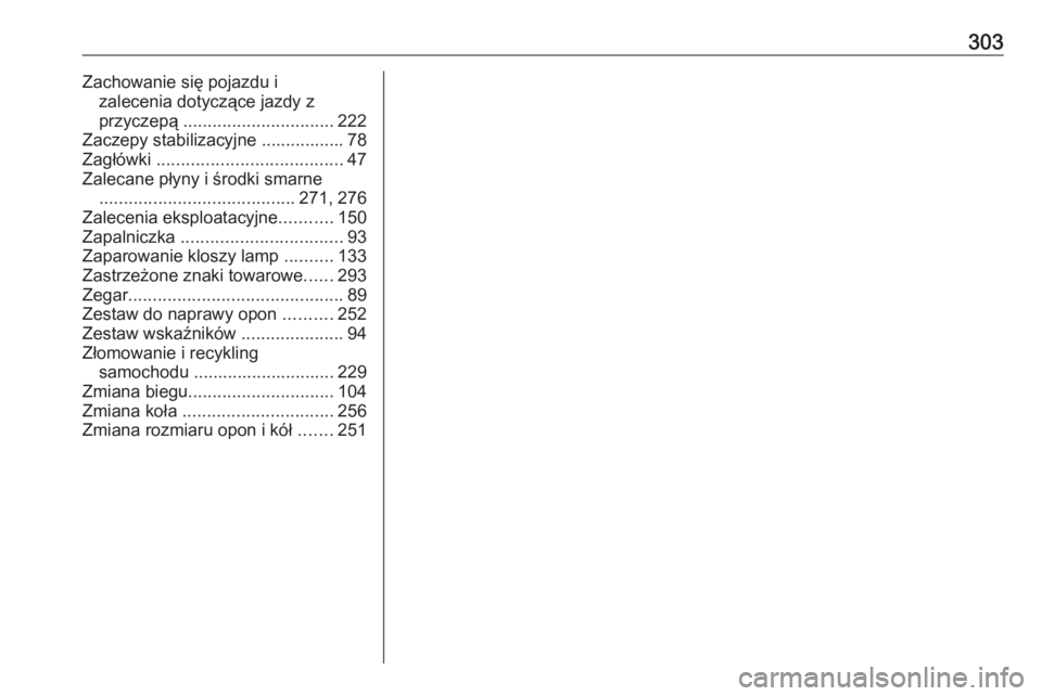 OPEL GRANDLAND X 2018.75  Instrukcja obsługi (in Polish) 303Zachowanie się pojazdu izalecenia dotyczące jazdy z
przyczepą  ............................... 222
Zaczepy stabilizacyjne ................. 78
Zagłówki  ...................................... 
