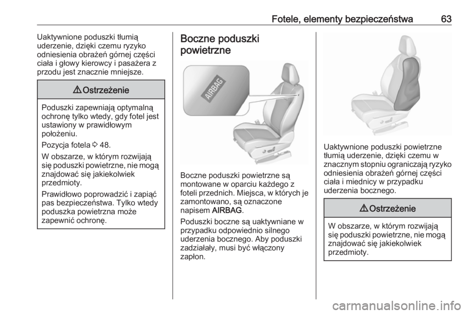 OPEL GRANDLAND X 2018.75  Instrukcja obsługi (in Polish) Fotele, elementy bezpieczeństwa63Uaktywnione poduszki tłumią
uderzenie, dzięki czemu ryzyko
odniesienia obrażeń górnej części
ciała i głowy kierowcy i pasażera z
przodu jest znacznie mniej