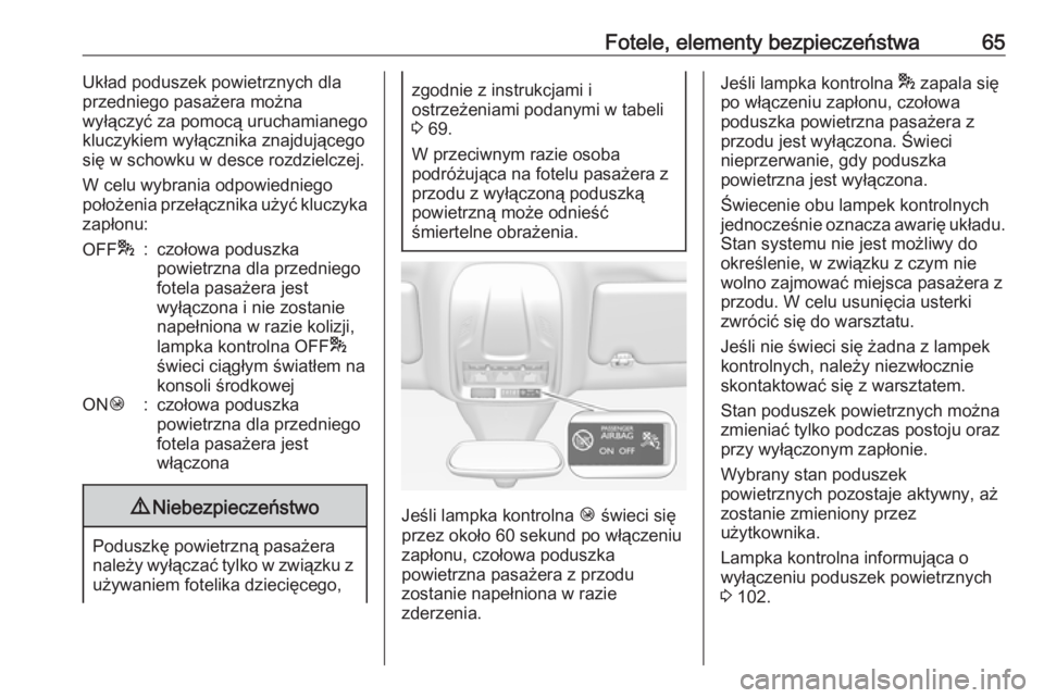 OPEL GRANDLAND X 2018.75  Instrukcja obsługi (in Polish) Fotele, elementy bezpieczeństwa65Układ poduszek powietrznych dla
przedniego pasażera można
wyłączyć za pomocą uruchamianego
kluczykiem wyłącznika znajdującego
się w schowku w desce rozdzie