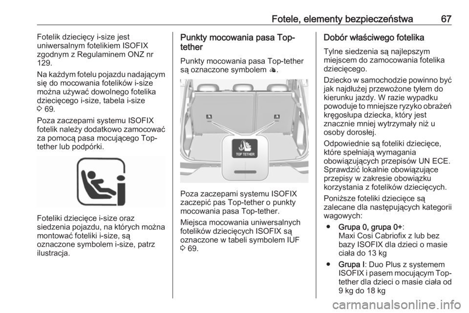 OPEL GRANDLAND X 2018.75  Instrukcja obsługi (in Polish) Fotele, elementy bezpieczeństwa67Fotelik dziecięcy i-size jest
uniwersalnym fotelikiem ISOFIX
zgodnym z Regulaminem ONZ nr
129.
Na każdym fotelu pojazdu nadającym
się do mocowania fotelików i-si