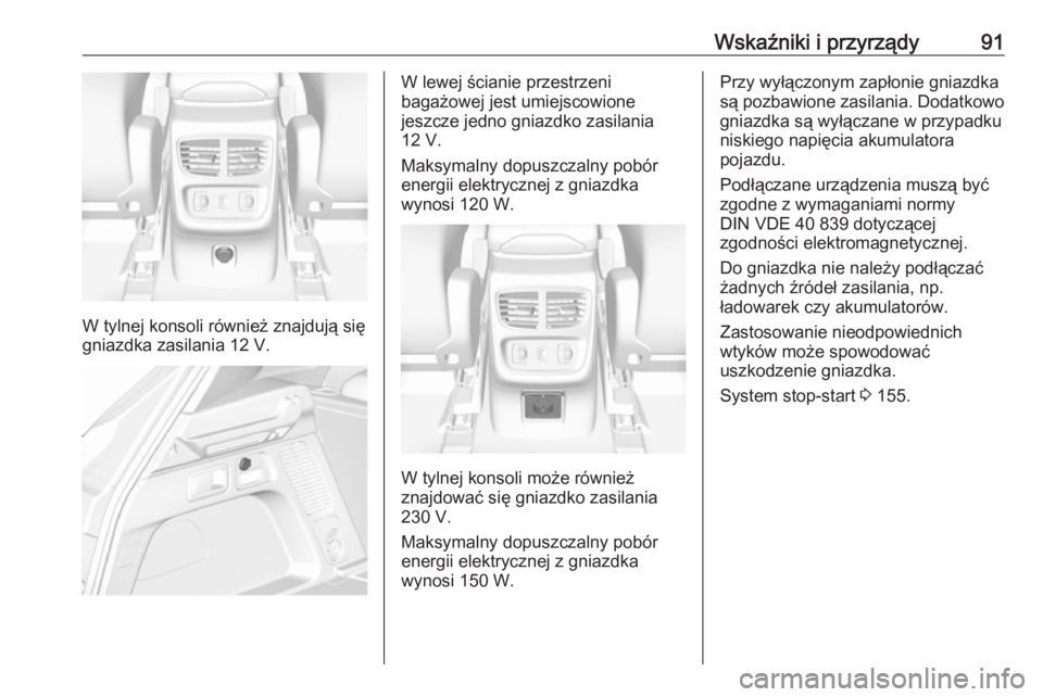 OPEL GRANDLAND X 2018.75  Instrukcja obsługi (in Polish) Wskaźniki i przyrządy91
W tylnej konsoli również znajdują się
gniazdka zasilania 12 V.
W lewej ścianie przestrzeni
bagażowej jest umiejscowione
jeszcze jedno gniazdko zasilania
12 V.
Maksymaln