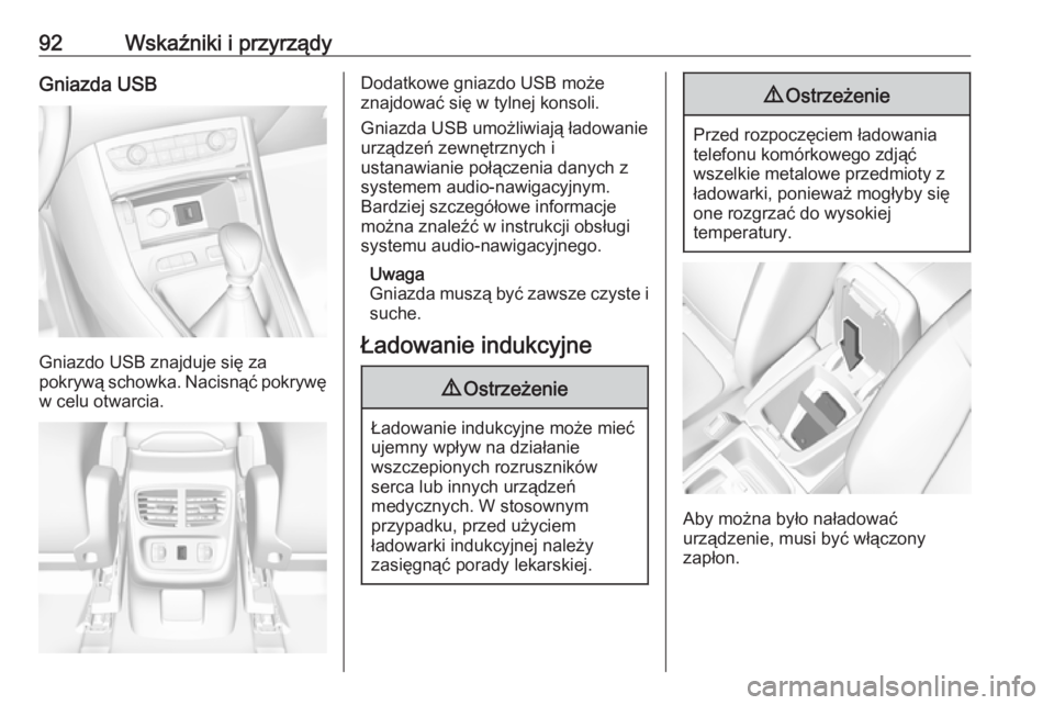 OPEL GRANDLAND X 2018.75  Instrukcja obsługi (in Polish) 92Wskaźniki i przyrządyGniazda USB
Gniazdo USB znajduje się za
pokrywą schowka. Nacisnąć pokrywę
w celu otwarcia.
Dodatkowe gniazdo USB może
znajdować się w tylnej konsoli.
Gniazda USB umoż