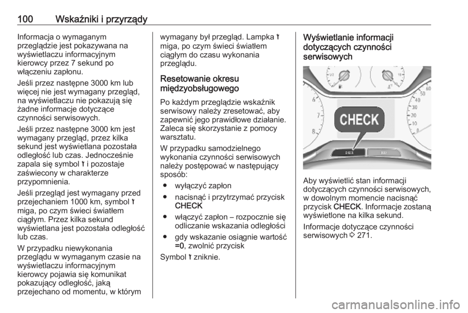 OPEL GRANDLAND X 2019  Instrukcja obsługi (in Polish) 100Wskaźniki i przyrządyInformacja o wymaganym
przeglądzie jest pokazywana na
wyświetlaczu informacyjnym
kierowcy przez 7 sekund po
włączeniu zapłonu.
Jeśli przez następne 3000 km lub
więcej