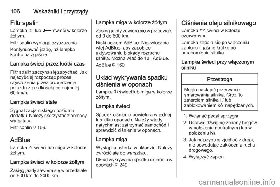 OPEL GRANDLAND X 2019  Instrukcja obsługi (in Polish) 106Wskaźniki i przyrządyFiltr spalin
Lampka  % lub  H  świeci w kolorze
żółtym.
Filtr spalin wymaga czyszczenia.
Kontynuować jazdę, aż lampka
kontrolna zgaśnie.
Lampka świeci przez krótki 