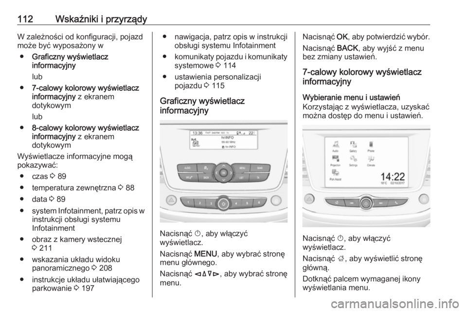 OPEL GRANDLAND X 2019  Instrukcja obsługi (in Polish) 112Wskaźniki i przyrządyW zależności od konfiguracji, pojazd
może być wyposażony w
● Graficzny wyświetlacz
informacyjny
lub
● 7-calowy kolorowy wyświetlacz
informacyjny  z ekranem
dotykow