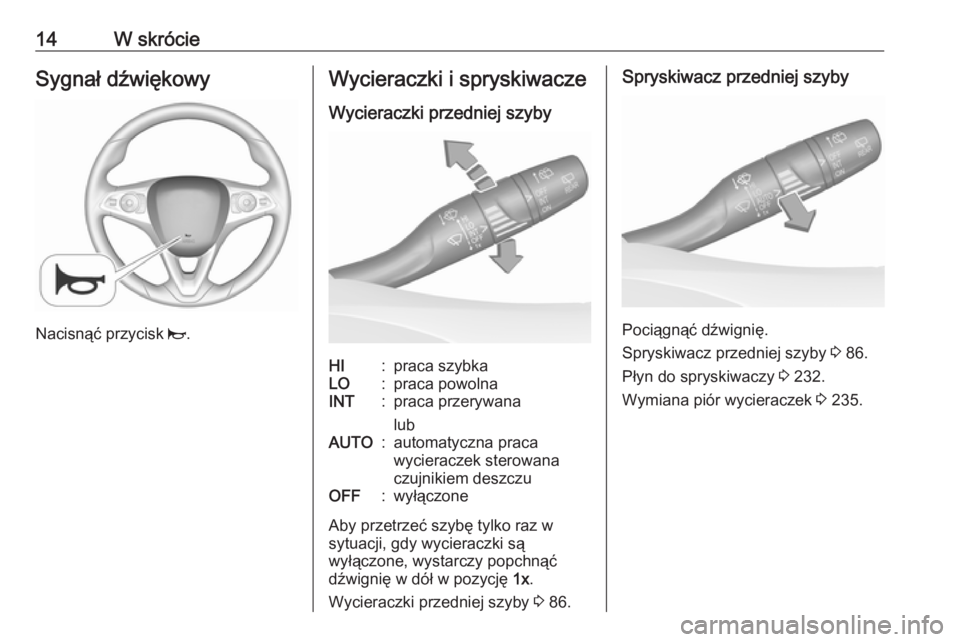 OPEL GRANDLAND X 2019  Instrukcja obsługi (in Polish) 14W skrócieSygnał dźwiękowy
Nacisnąć przycisk j.
Wycieraczki i spryskiwacze
Wycieraczki przedniej szybyHI:praca szybkaLO:praca powolnaINT:praca przerywana
lubAUTO:automatyczna praca
wycieraczek 