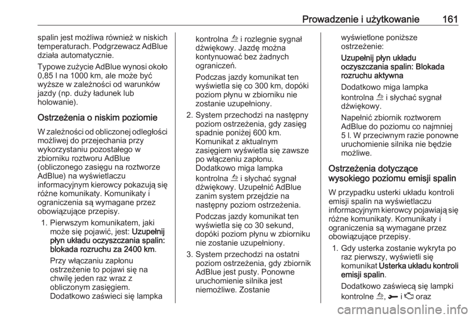 OPEL GRANDLAND X 2019  Instrukcja obsługi (in Polish) Prowadzenie i użytkowanie161spalin jest możliwa również w niskich
temperaturach. Podgrzewacz AdBlue działa automatycznie.
Typowe zużycie AdBlue wynosi około
0,85 l na 1000 km, ale może być
wy