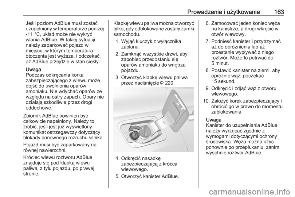 OPEL GRANDLAND X 2019  Instrukcja obsługi (in Polish) Prowadzenie i użytkowanie163Jeśli poziom AdBlue musi zostać
uzupełniony w temperaturze poniżej
-11 °C, układ może nie wykryć
wlania AdBlue. W takiej sytuacji
należy zaparkować pojazd w
miej