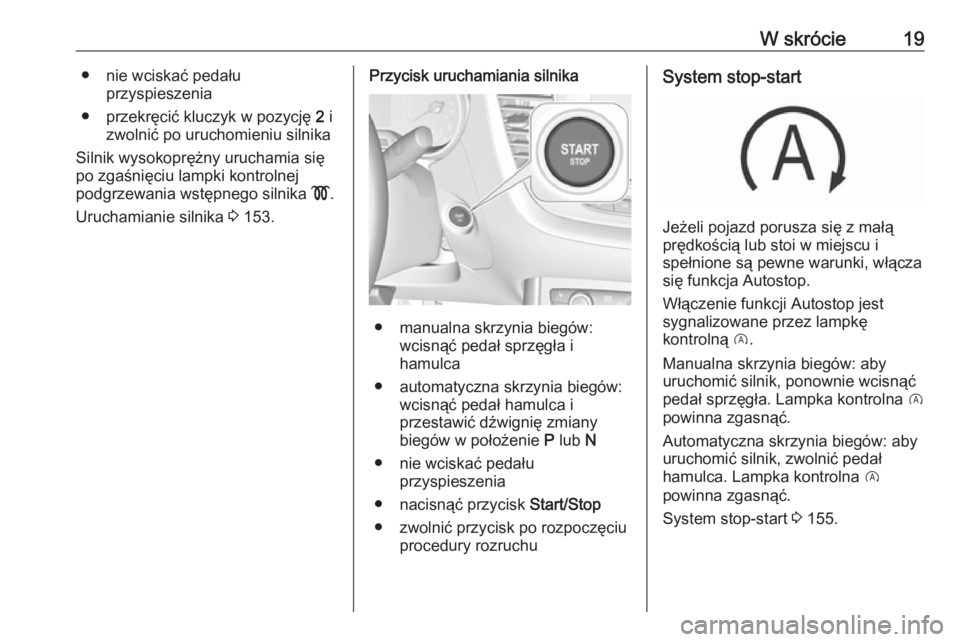 OPEL GRANDLAND X 2019  Instrukcja obsługi (in Polish) W skrócie19● nie wciskać pedałuprzyspieszenia
● przekręcić kluczyk w pozycję  2 i
zwolnić po uruchomieniu silnika
Silnik wysokoprężny uruchamia się
po zgaśnięciu lampki kontrolnej
podg