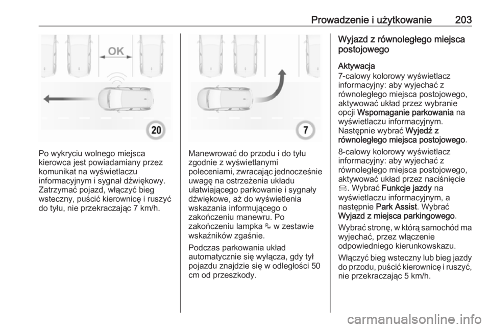 OPEL GRANDLAND X 2019  Instrukcja obsługi (in Polish) Prowadzenie i użytkowanie203
Po wykryciu wolnego miejsca
kierowca jest powiadamiany przez
komunikat na wyświetlaczu
informacyjnym i sygnał dźwiękowy.
Zatrzymać pojazd, włączyć bieg
wsteczny, 