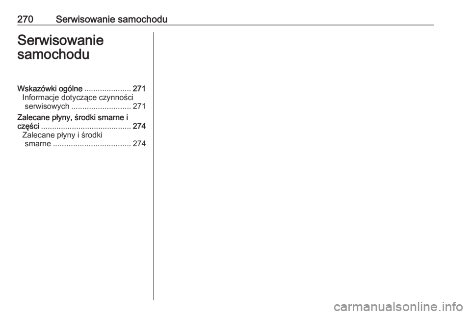 OPEL GRANDLAND X 2019  Instrukcja obsługi (in Polish) 270Serwisowanie samochoduSerwisowanie
samochoduWskazówki ogólne .....................271
Informacje dotyczące czynności serwisowych ........................... 271
Zalecane płyny, środki smarne 