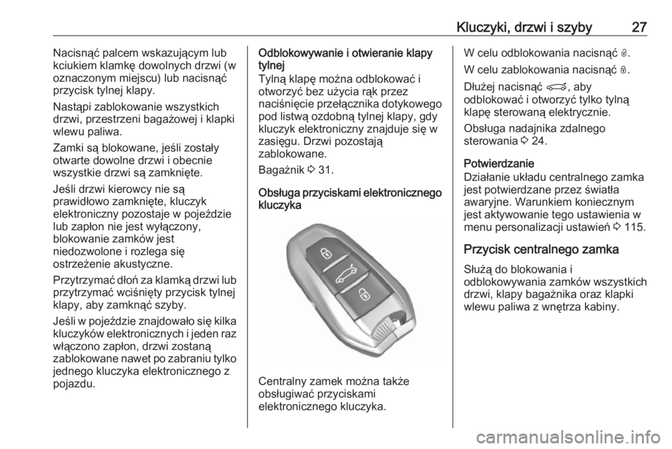 OPEL GRANDLAND X 2019  Instrukcja obsługi (in Polish) Kluczyki, drzwi i szyby27Nacisnąć palcem wskazującym lub
kciukiem klamkę dowolnych drzwi (w
oznaczonym miejscu) lub nacisnąć
przycisk tylnej klapy.
Nastąpi zablokowanie wszystkich
drzwi, przest