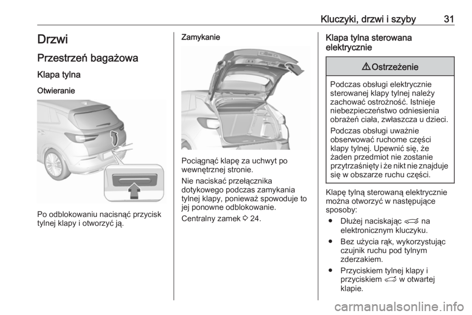OPEL GRANDLAND X 2019  Instrukcja obsługi (in Polish) Kluczyki, drzwi i szyby31Drzwi
Przestrzeń bagażowa
Klapa tylna
Otwieranie
Po odblokowaniu nacisnąć przycisk
tylnej klapy i otworzyć ją.
Zamykanie
Pociągnąć klapę za uchwyt po
wewnętrznej st