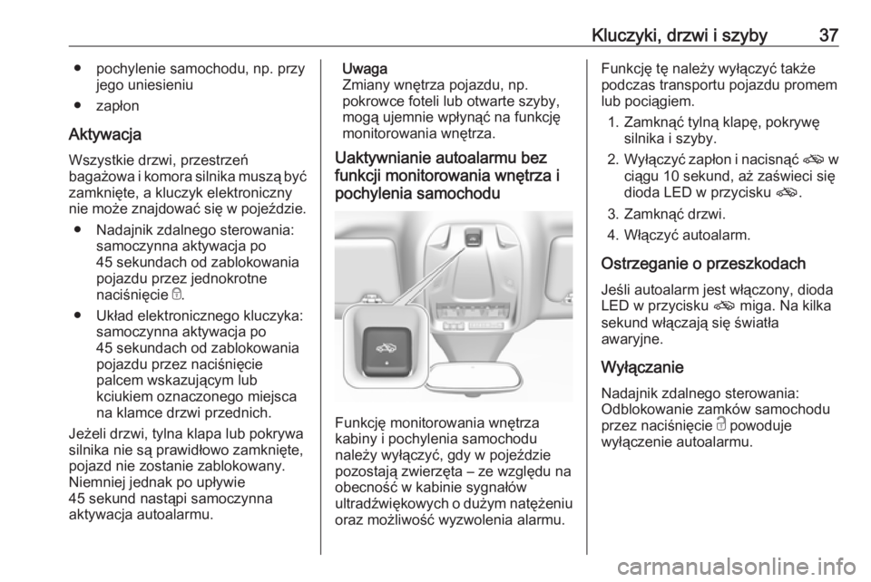 OPEL GRANDLAND X 2019  Instrukcja obsługi (in Polish) Kluczyki, drzwi i szyby37● pochylenie samochodu, np. przyjego uniesieniu
● zapłon
Aktywacja Wszystkie drzwi, przestrzeń
bagażowa i komora silnika muszą być
zamknięte, a kluczyk elektroniczny