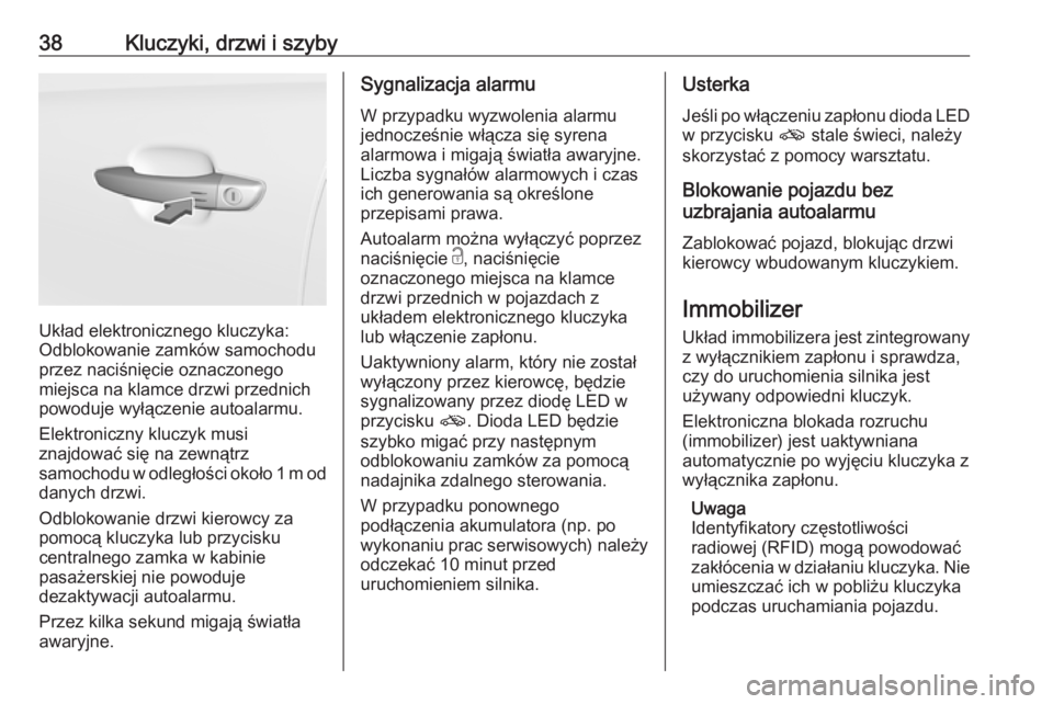 OPEL GRANDLAND X 2019  Instrukcja obsługi (in Polish) 38Kluczyki, drzwi i szyby
Układ elektronicznego kluczyka:
Odblokowanie zamków samochodu
przez naciśnięcie oznaczonego
miejsca na klamce drzwi przednich
powoduje wyłączenie autoalarmu.
Elektronic