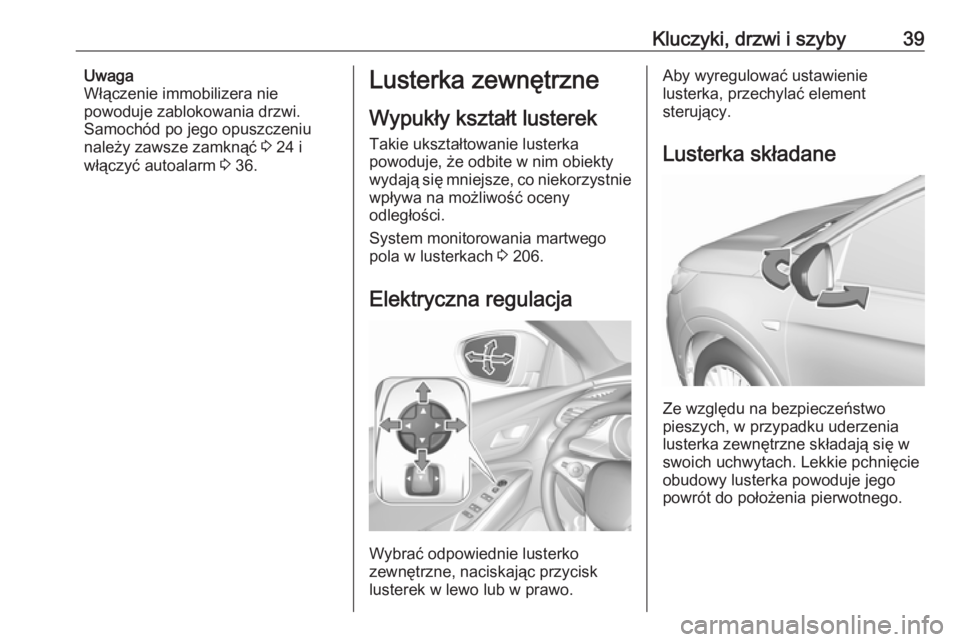 OPEL GRANDLAND X 2019  Instrukcja obsługi (in Polish) Kluczyki, drzwi i szyby39Uwaga
Włączenie immobilizera nie
powoduje zablokowania drzwi.
Samochód po jego opuszczeniu należy zawsze zamknąć  3 24 i
włączyć autoalarm  3 36.Lusterka zewnętrzne
