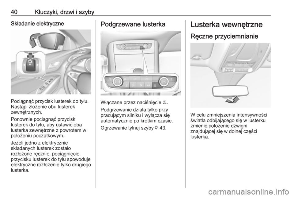 OPEL GRANDLAND X 2019  Instrukcja obsługi (in Polish) 40Kluczyki, drzwi i szybySkładanie elektryczne
Pociągnąć przycisk lusterek do tyłu.
Nastąpi złożenie obu lusterek
zewnętrznych.
Ponownie pociągnąć przycisk
lusterek do tyłu, aby ustawić 