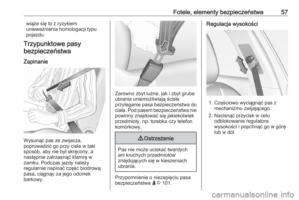 OPEL GRANDLAND X 2019  Instrukcja obsługi (in Polish) Fotele, elementy bezpieczeństwa57wiąże się to z ryzykiem
unieważnienia homologacji typu
pojazdu.
Trzypunktowe pasy
bezpieczeństwa
Zapinanie
Wysunąć pas ze zwijacza,
poprowadzić go przy ciele 