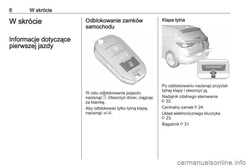 OPEL GRANDLAND X 2019  Instrukcja obsługi (in Polish) 6W skrócieW skrócie
Informacje dotyczące
pierwszej jazdyOdblokowanie zamków samochodu
W celu odblokowania pojazdu
nacisnąć  c. Otworzyć drzwi, ciągnąc
za klamkę.
Aby odblokować tylko tylną