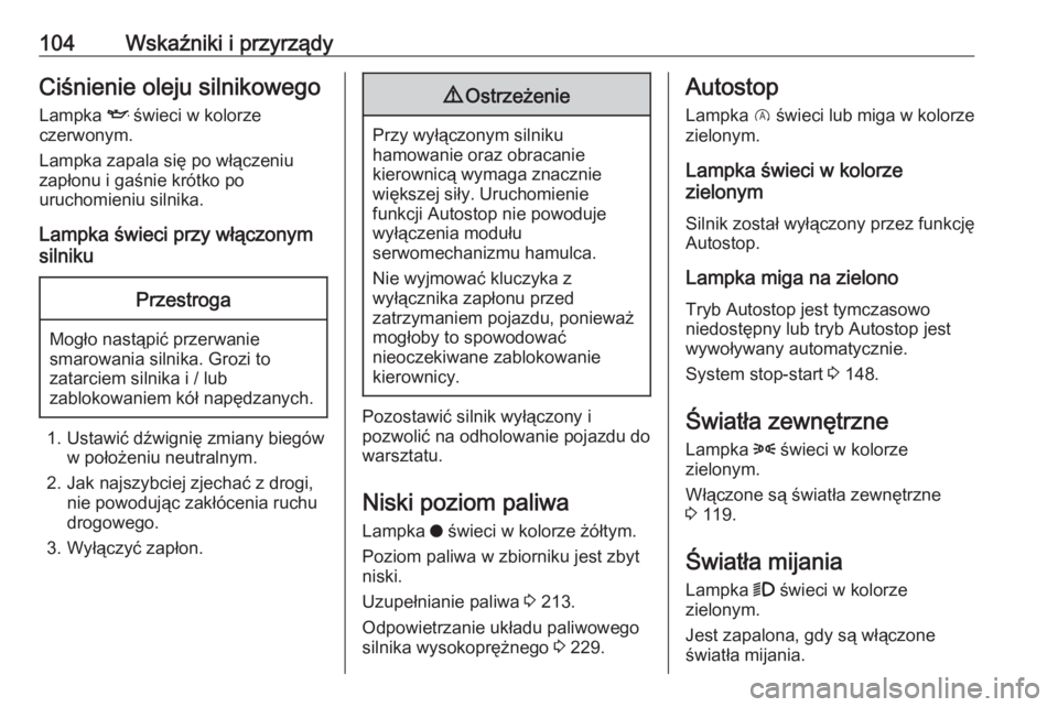 OPEL GRANDLAND X 2019.75  Instrukcja obsługi (in Polish) 104Wskaźniki i przyrządyCiśnienie oleju silnikowego
Lampka  I świeci w kolorze
czerwonym.
Lampka zapala się po włączeniu
zapłonu i gaśnie krótko po
uruchomieniu silnika.
Lampka świeci przy 
