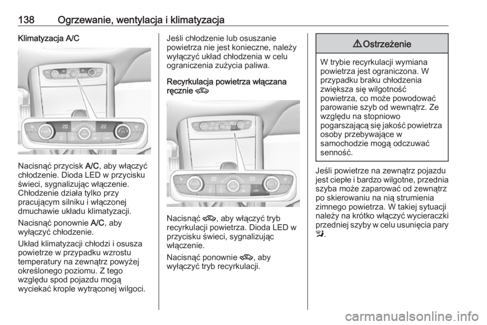 OPEL GRANDLAND X 2019.75 Instrukcja obsługi (in Polish) 138Ogrzewanie, wentylacja i klimatyzacjaKlimatyzacja A/C
Nacisnąć przycisk A/C, aby włączyć
chłodzenie. Dioda LED w przycisku świeci, sygnalizując włączenie.
Chłodzenie działa tylko przy
p OPEL GRANDLAND X 2019.75 Instrukcja obsługi (in Polish) 138Ogrzewanie, wentylacja i klimatyzacjaKlimatyzacja A/C
Nacisnąć przycisk A/C, aby włączyć
chłodzenie. Dioda LED w przycisku świeci, sygnalizując włączenie.
Chłodzenie działa tylko przy
p
