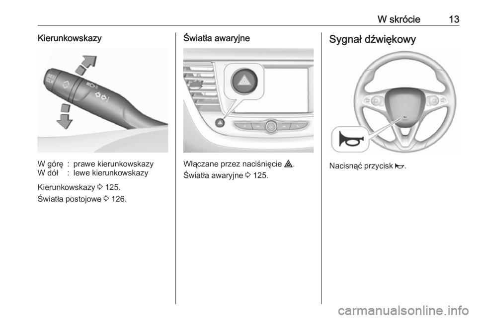 OPEL GRANDLAND X 2019.75  Instrukcja obsługi (in Polish) W skrócie13KierunkowskazyW górę:prawe kierunkowskazyW dół:lewe kierunkowskazy
Kierunkowskazy 3 125.
Światła postojowe  3 126.
Światła awaryjne
Włączane przez naciśnięcie  ¨.
Światła aw
