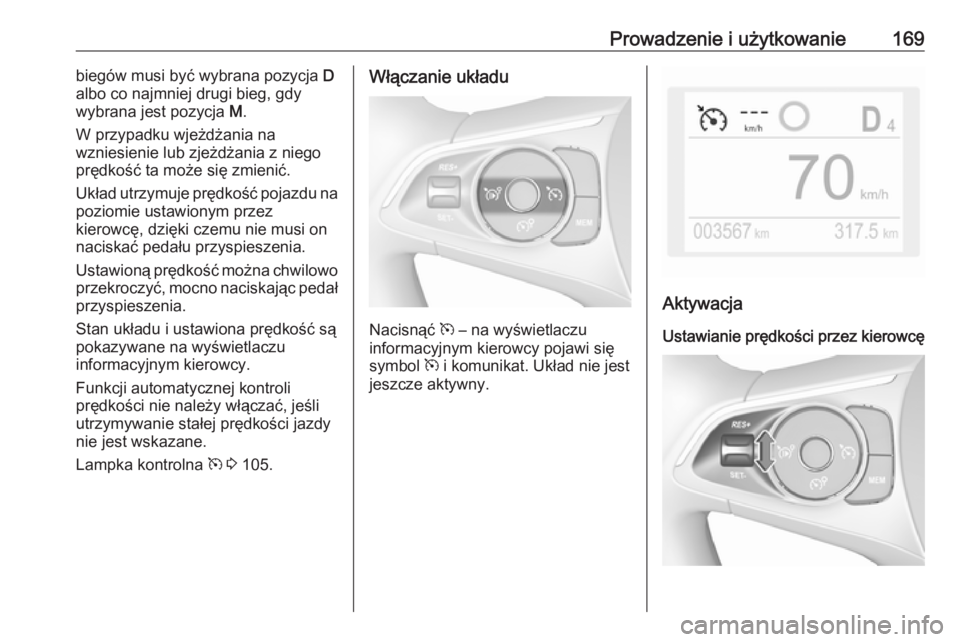 OPEL GRANDLAND X 2019.75 Instrukcja obsługi (in Polish) Prowadzenie i użytkowanie169biegów musi być wybrana pozycja D
albo co najmniej drugi bieg, gdy
wybrana jest pozycja M.
W przypadku wjeżdżania na
wzniesienie lub zjeżdżania z niego
prędkość OPEL GRANDLAND X 2019.75 Instrukcja obsługi (in Polish) Prowadzenie i użytkowanie169biegów musi być wybrana pozycja D
albo co najmniej drugi bieg, gdy
wybrana jest pozycja M.
W przypadku wjeżdżania na
wzniesienie lub zjeżdżania z niego
prędkość