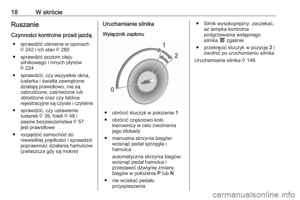 OPEL GRANDLAND X 2019.75  Instrukcja obsługi (in Polish) 18W skrócieRuszanie
Czynności kontrolne przed jazdą ● sprawdzić ciśnienie w oponach 3 242 i ich stan  3 280
● sprawdzić poziom oleju silnikowego i innych płynów
3  224
● sprawdzić, czy 