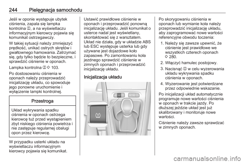 OPEL GRANDLAND X 2019.75  Instrukcja obsługi (in Polish) 244Pielęgnacja samochoduJeśli w oponie występuje ubytek
ciśnienia, zapala się lampka
kontrolna  w, a na wyświetlaczu
informacyjnym kierowcy pojawia się
komunikat ostrzegawczy.
W takiej sytuacji