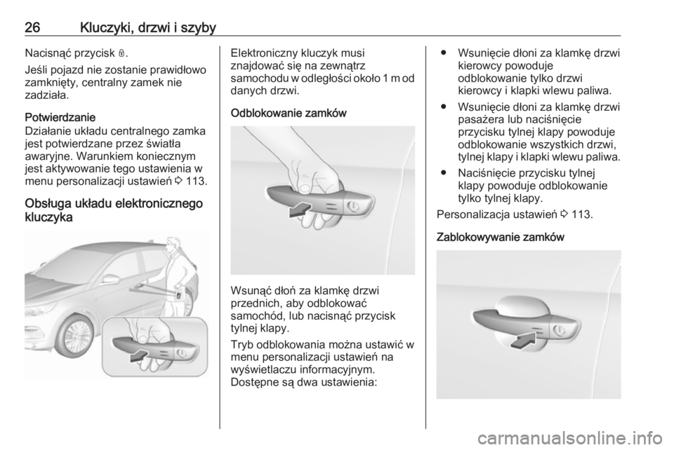 OPEL GRANDLAND X 2019.75  Instrukcja obsługi (in Polish) 26Kluczyki, drzwi i szybyNacisnąć przycisk N.
Jeśli pojazd nie zostanie prawidłowo
zamknięty, centralny zamek nie
zadziała.
Potwierdzanie
Działanie układu centralnego zamka
jest potwierdzane p