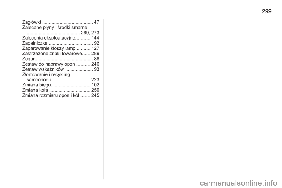 OPEL GRANDLAND X 2019.75  Instrukcja obsługi (in Polish) 299Zagłówki ...................................... 47
Zalecane płyny i środki smarne  ........................................ 269, 273
Zalecenia eksploatacyjne ...........144
Zapalniczka  .......