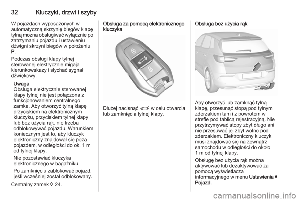 OPEL GRANDLAND X 2019.75  Instrukcja obsługi (in Polish) 32Kluczyki, drzwi i szybyW pojazdach wyposażonych w
automatyczną skrzynię biegów klapę
tylną można obsługiwać wyłącznie po zatrzymaniu pojazdu i ustawieniudźwigni skrzyni biegów w położ