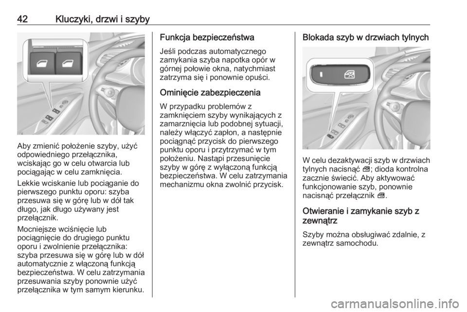OPEL GRANDLAND X 2019.75  Instrukcja obsługi (in Polish) 42Kluczyki, drzwi i szyby
Aby zmienić położenie szyby, użyć
odpowiedniego przełącznika,
wciskając go w celu otwarcia lub
pociągając w celu zamknięcia.
Lekkie wciskanie lub pociąganie do
pi
