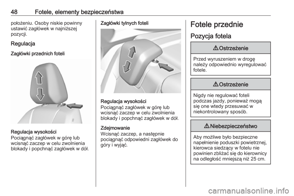 OPEL GRANDLAND X 2019.75  Instrukcja obsługi (in Polish) 48Fotele, elementy bezpieczeństwapołożeniu. Osoby niskie powinny
ustawić zagłówek w najniższej
pozycji.
Regulacja
Zagłówki przednich foteli
Regulacja wysokości
Pociągnąć zagłówek w gór