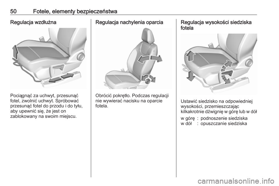 OPEL GRANDLAND X 2019.75  Instrukcja obsługi (in Polish) 50Fotele, elementy bezpieczeństwaRegulacja wzdłużna
Pociągnąć za uchwyt, przesunąć
fotel, zwolnić uchwyt. Spróbować
przesunąć fotel do przodu i do tyłu, aby upewnić się, że jest on
za