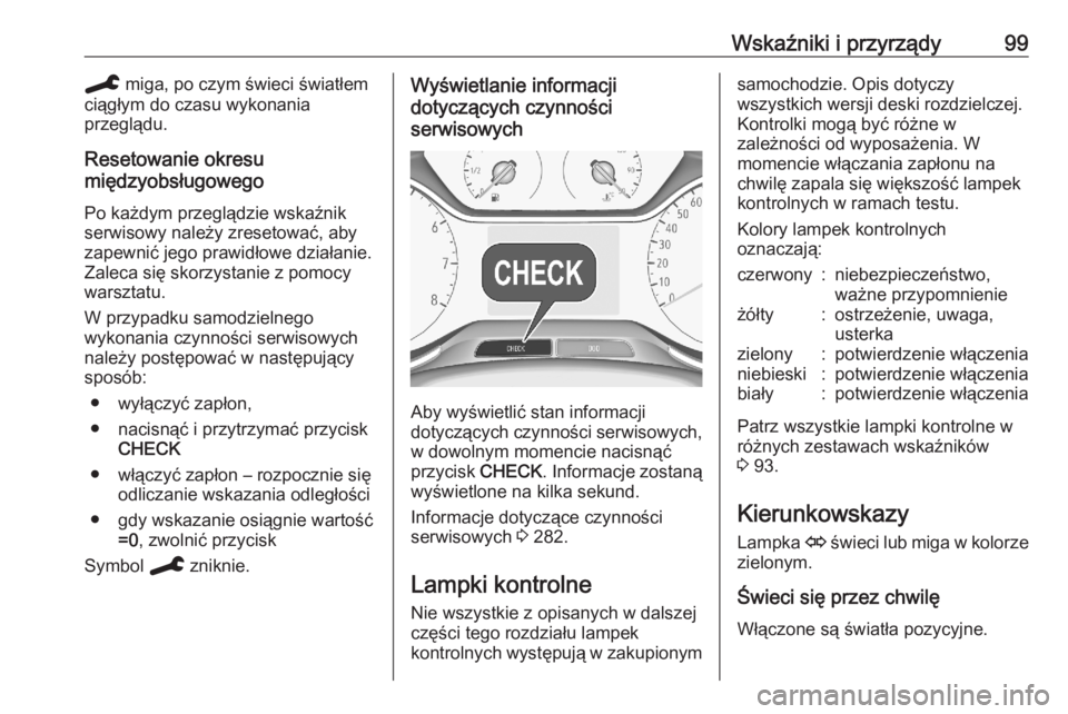 OPEL GRANDLAND X 2020  Instrukcja obsługi (in Polish) Wskaźniki i przyrządy99C miga, po czym świeci światłem
ciągłym do czasu wykonania
przeglądu.
Resetowanie okresu
międzyobsługowego
Po każdym przeglądzie wskaźnik
serwisowy należy zresetow