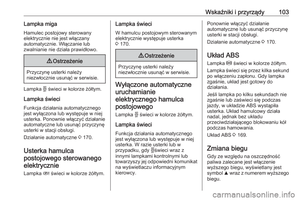 OPEL GRANDLAND X 2020  Instrukcja obsługi (in Polish) Wskaźniki i przyrządy103Lampka miga
Hamulec postojowy sterowany
elektrycznie nie jest włączany
automatycznie. Włączanie lub
zwalnianie nie działa prawidłowo.9 Ostrzeżenie
Przyczynę usterki n