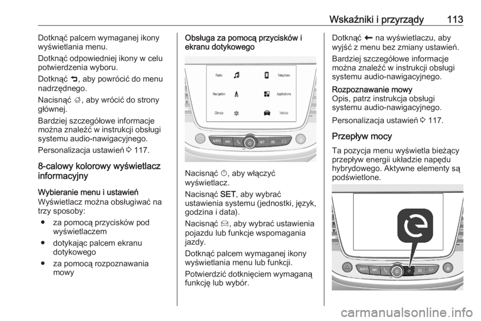 OPEL GRANDLAND X 2020  Instrukcja obsługi (in Polish) Wskaźniki i przyrządy113Dotknąć palcem wymaganej ikony
wyświetlania menu.
Dotknąć odpowiedniej ikony w celu
potwierdzenia wyboru.
Dotknąć  9, aby powrócić do menu
nadrzędnego.
Nacisnąć  