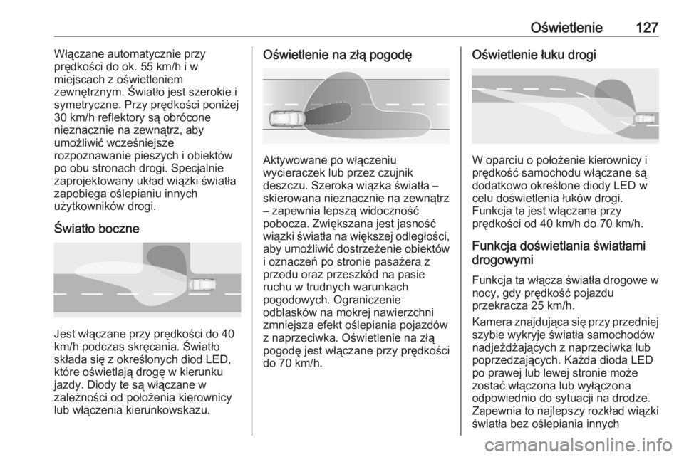 OPEL GRANDLAND X 2020  Instrukcja obsługi (in Polish) Oświetlenie127Włączane automatycznie przy
prędkości do ok. 55 km/h i w
miejscach z oświetleniem
zewnętrznym. Światło jest szerokie i
symetryczne. Przy prędkości poniżej
30 km/h reflektory 