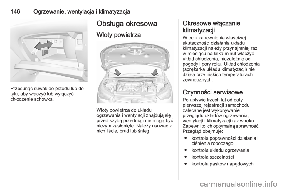 OPEL GRANDLAND X 2020  Instrukcja obsługi (in Polish) 146Ogrzewanie, wentylacja i klimatyzacja
Przesunąć suwak do przodu lub do
tyłu, aby włączyć lub wyłączyć
chłodzenie schowka.
Obsługa okresowa
Wloty powietrza
Wloty powietrza do układu
ogrz