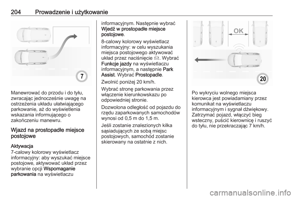 OPEL GRANDLAND X 2020  Instrukcja obsługi (in Polish) 204Prowadzenie i użytkowanie
Manewrować do przodu i do tyłu,
zwracając jednocześnie uwagę na
ostrzeżenia układu ułatwiającego parkowanie, aż do wyświetlenia
wskazania informującego o
zako