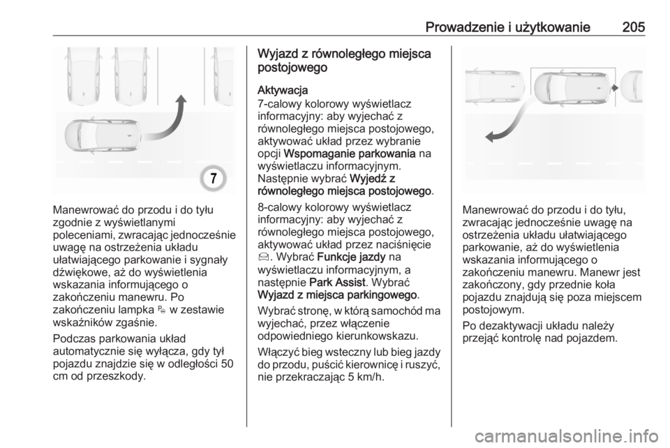OPEL GRANDLAND X 2020  Instrukcja obsługi (in Polish) Prowadzenie i użytkowanie205
Manewrować do przodu i do tyłu
zgodnie z wyświetlanymi
poleceniami, zwracając jednocześnie
uwagę na ostrzeżenia układu
ułatwiającego parkowanie i sygnały
dźwi