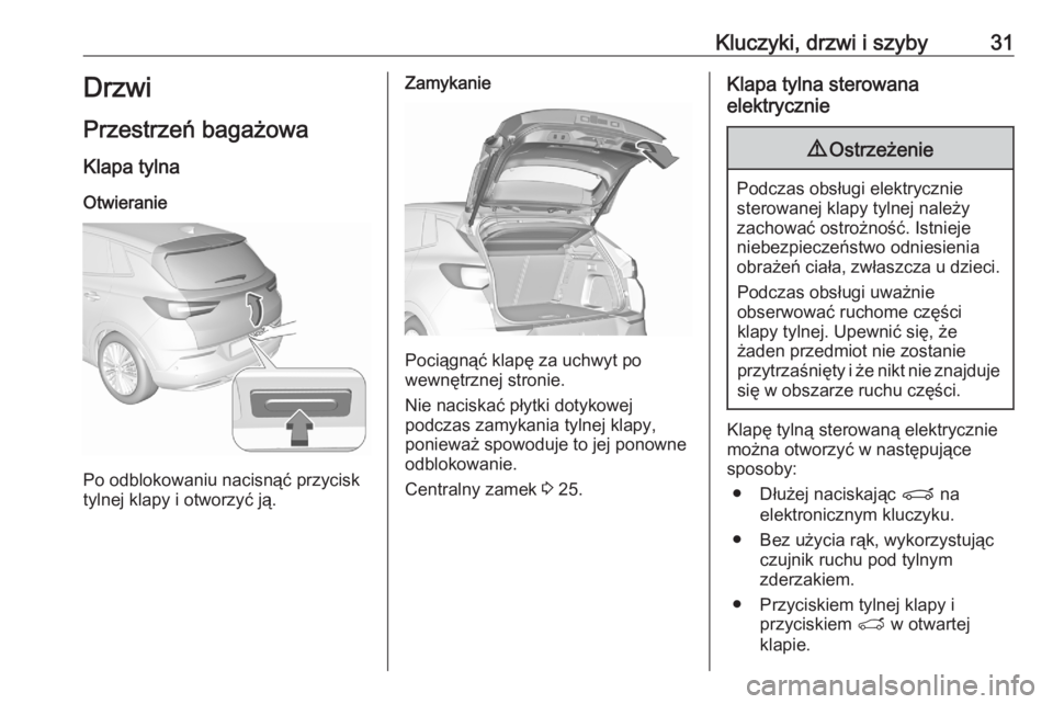 OPEL GRANDLAND X 2020  Instrukcja obsługi (in Polish) Kluczyki, drzwi i szyby31Drzwi
Przestrzeń bagażowa
Klapa tylna
Otwieranie
Po odblokowaniu nacisnąć przycisk
tylnej klapy i otworzyć ją.
Zamykanie
Pociągnąć klapę za uchwyt po
wewnętrznej st