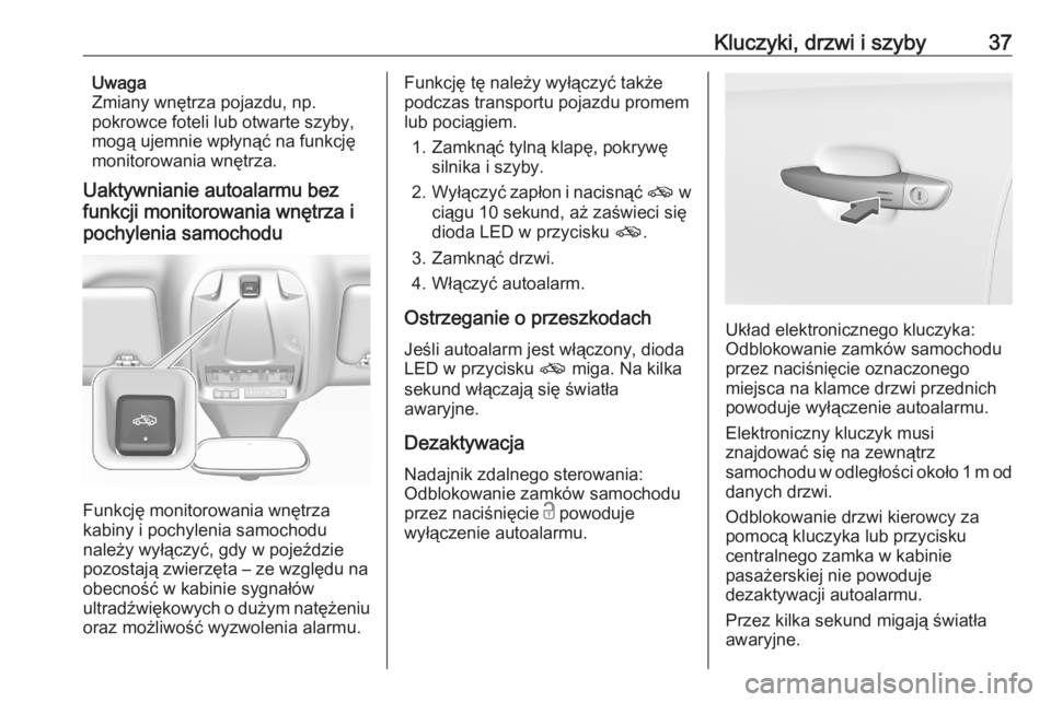 OPEL GRANDLAND X 2020  Instrukcja obsługi (in Polish) Kluczyki, drzwi i szyby37Uwaga
Zmiany wnętrza pojazdu, np.
pokrowce foteli lub otwarte szyby,
mogą ujemnie wpłynąć na funkcję
monitorowania wnętrza.
Uaktywnianie autoalarmu bez
funkcji monitoro
